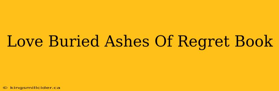 Love Buried Ashes Of Regret Book