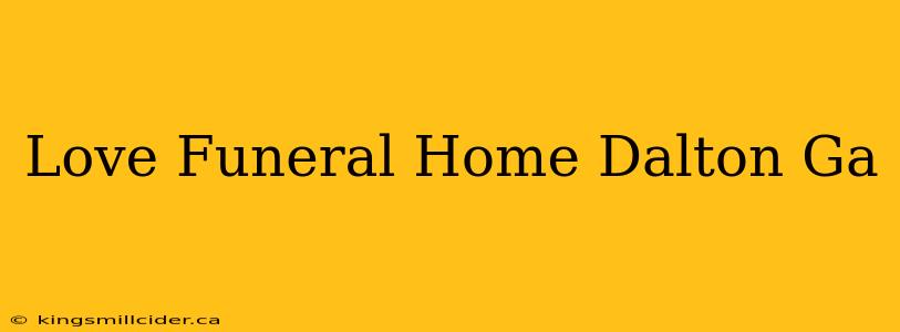 Love Funeral Home Dalton Ga