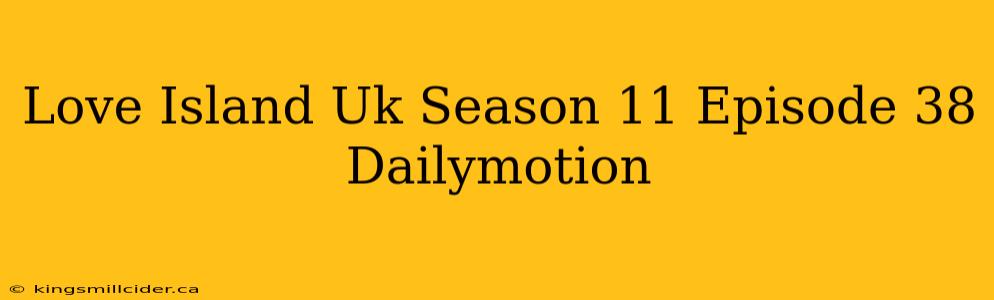 Love Island Uk Season 11 Episode 38 Dailymotion