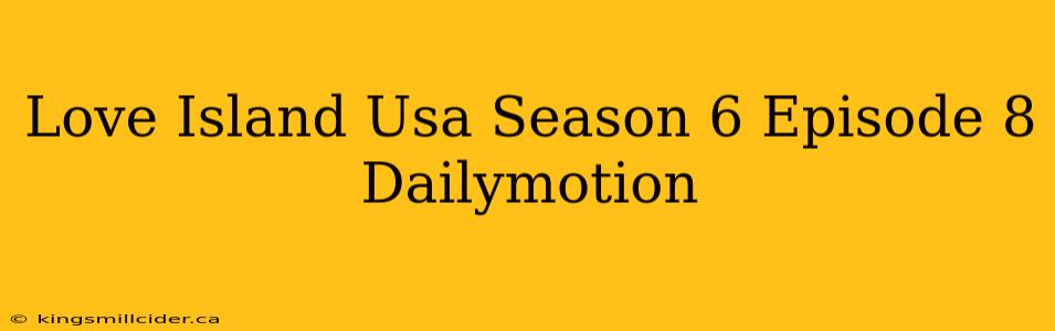 Love Island Usa Season 6 Episode 8 Dailymotion