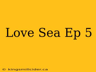 Love Sea Ep 5