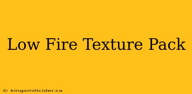 Low Fire Texture Pack