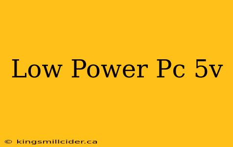 Low Power Pc 5v