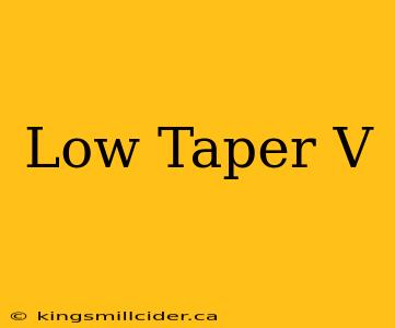 Low Taper V