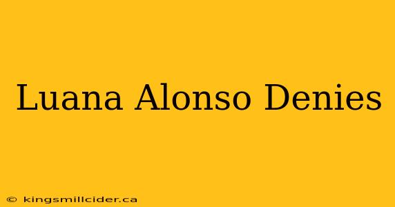 Luana Alonso Denies