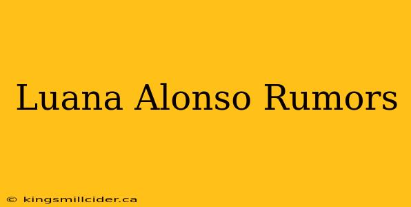 Luana Alonso Rumors