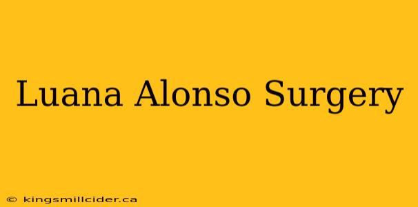 Luana Alonso Surgery