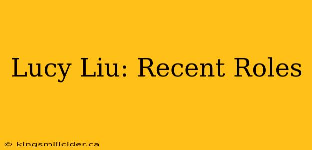 Lucy Liu: Recent Roles