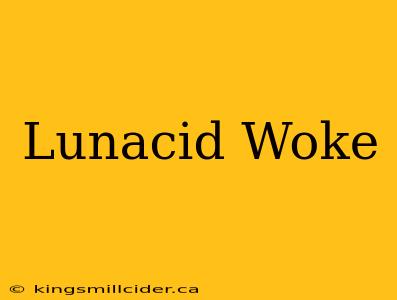 Lunacid Woke