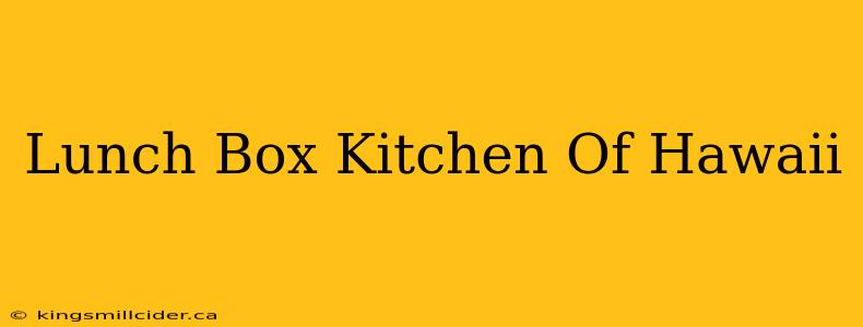 Lunch Box Kitchen Of Hawaii