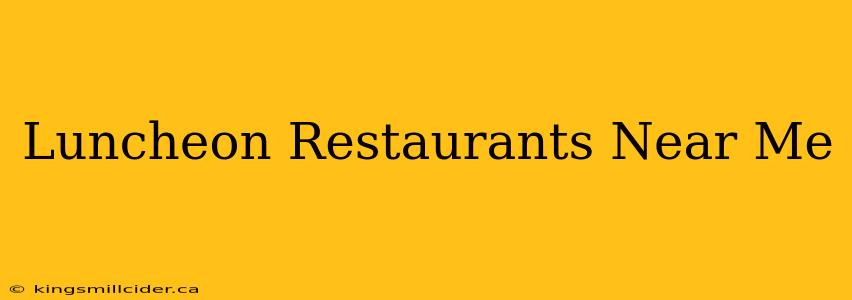 Luncheon Restaurants Near Me