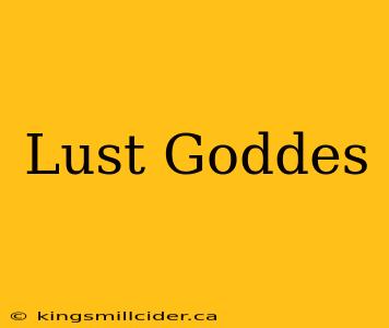 Lust Goddes