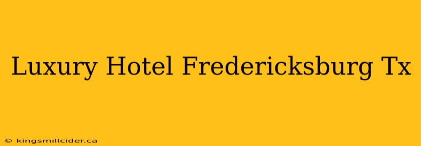 Luxury Hotel Fredericksburg Tx