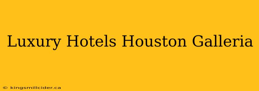 Luxury Hotels Houston Galleria