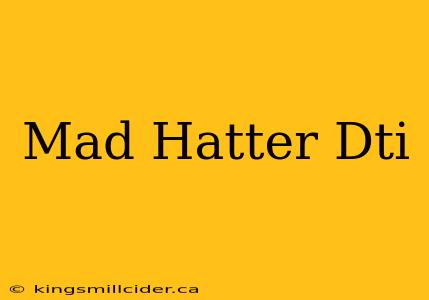 Mad Hatter Dti