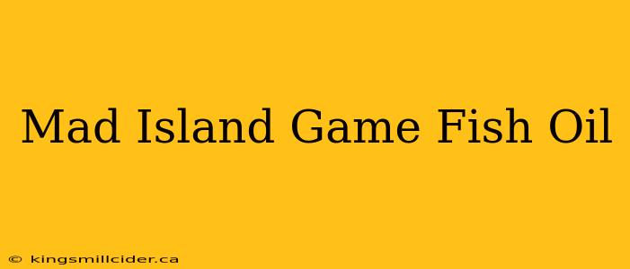 Mad Island Game Fish Oil