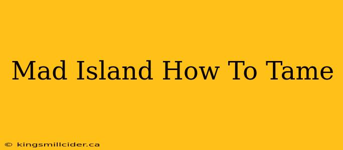 Mad Island How To Tame