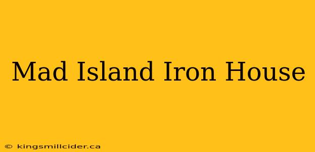 Mad Island Iron House