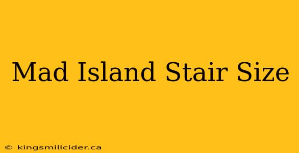 Mad Island Stair Size