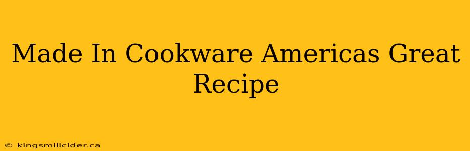 Made In Cookware Americas Great Recipe