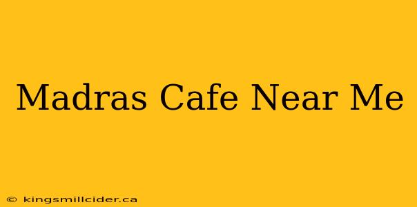 Madras Cafe Near Me