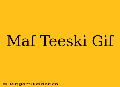 Maf Teeski Gif