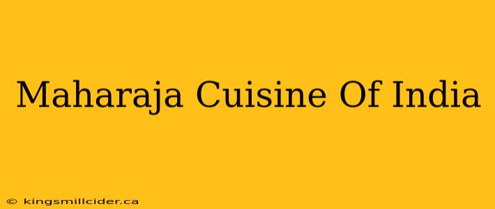 Maharaja Cuisine Of India