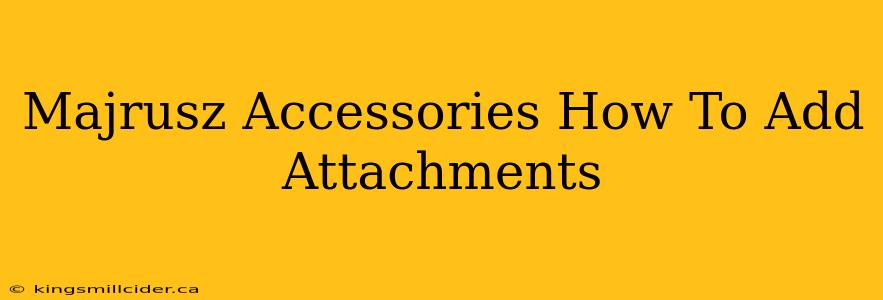 Majrusz Accessories How To Add Attachments