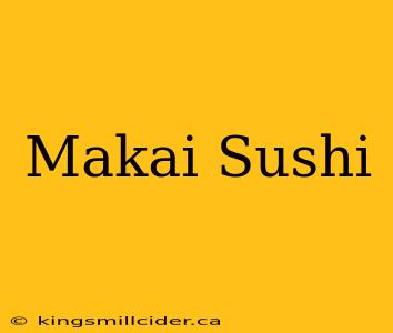 Makai Sushi