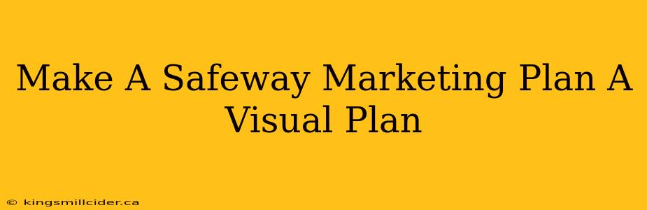 Make A Safeway Marketing Plan A Visual Plan