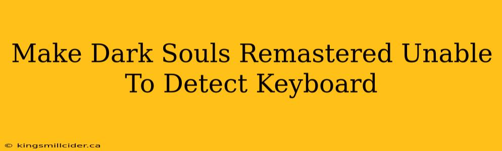 Make Dark Souls Remastered Unable To Detect Keyboard