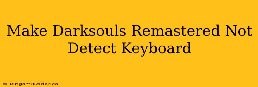 Make Darksouls Remastered Not Detect Keyboard