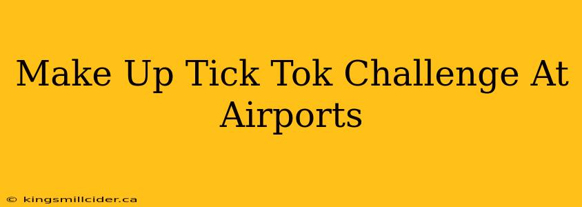 Make Up Tick Tok Challenge At Airports