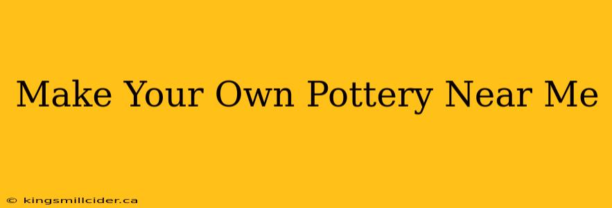 Make Your Own Pottery Near Me