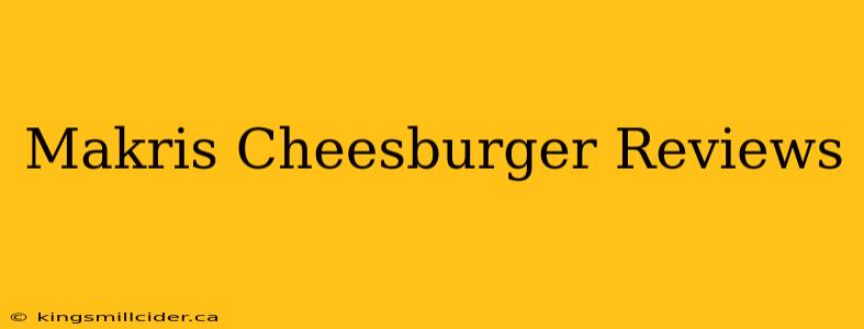 Makris Cheesburger Reviews