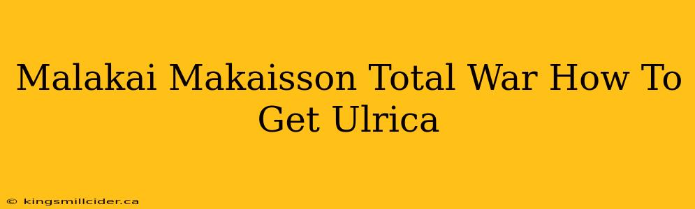 Malakai Makaisson Total War How To Get Ulrica