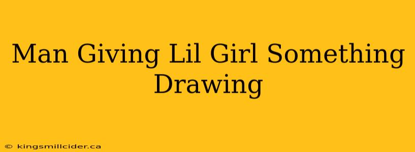 Man Giving Lil Girl Something Drawing