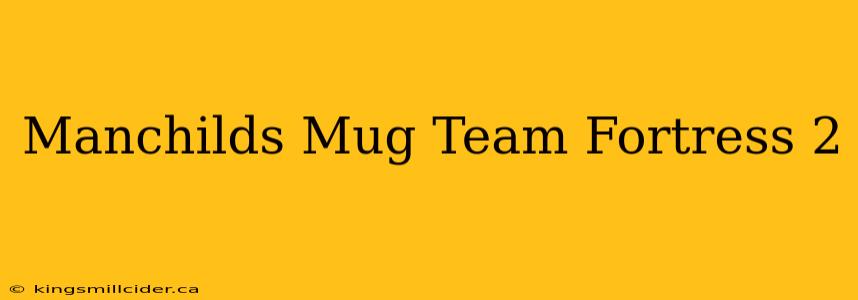 Manchilds Mug Team Fortress 2