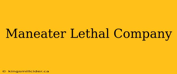 Maneater Lethal Company