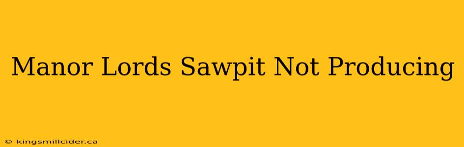 Manor Lords Sawpit Not Producing