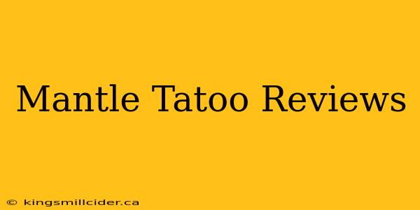 Mantle Tatoo Reviews