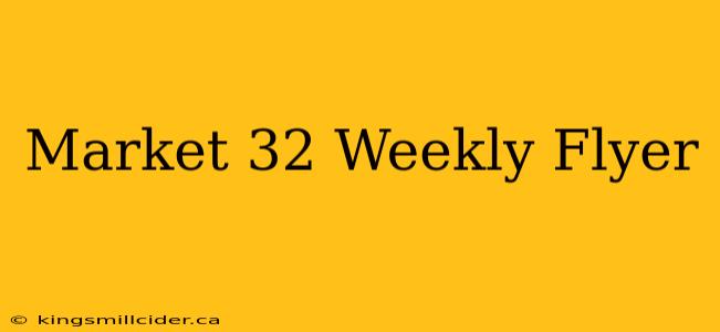 Market 32 Weekly Flyer