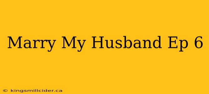 Marry My Husband Ep 6