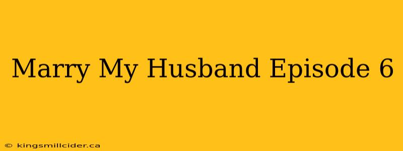 Marry My Husband Episode 6