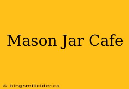 Mason Jar Cafe