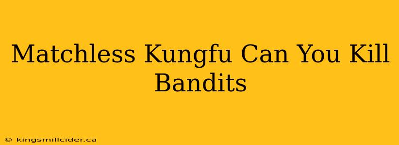 Matchless Kungfu Can You Kill Bandits