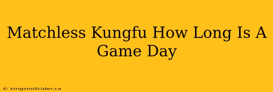 Matchless Kungfu How Long Is A Game Day