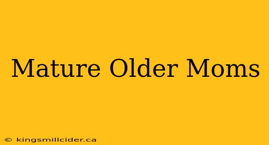 Mature Older Moms