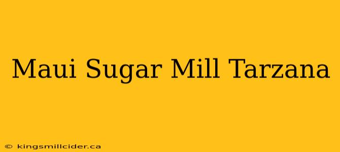 Maui Sugar Mill Tarzana