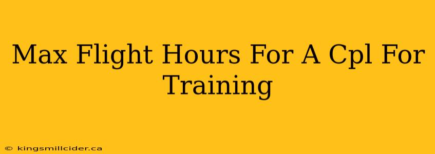 Max Flight Hours For A Cpl For Training